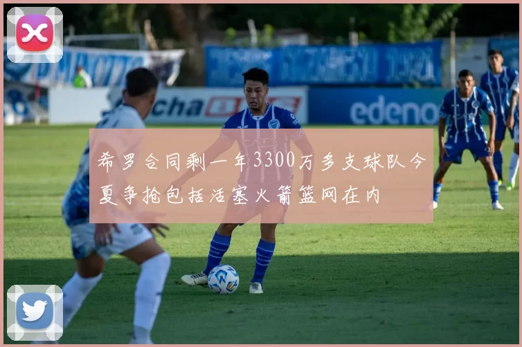 希罗合同剩一年3300万多支球队今夏争抢包括活塞火箭篮网在内