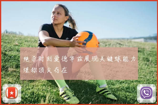 绝杀时刻爱德华兹展现关键球能力堪称顶尖存在